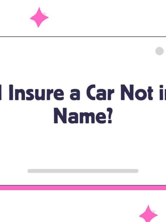 Can I Insure a Car Not in My Name? The Ultimate 2026 Legal Guide
